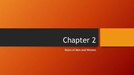 Chapter 2 Roles of Men and Women Chapter 2 Page 16-17 Roles of Men and Women Look at the picture on page 17 Think about the caption as you read pages.