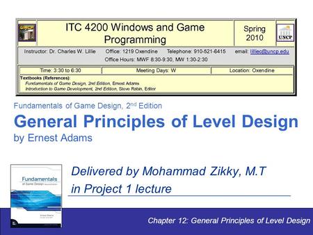 Fundamentals of Game Design, 2 nd Edition General Principles of Level Design by Ernest Adams Delivered by Mohammad Zikky, M.T in Project 1 lecture Chapter.