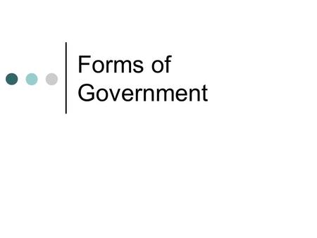 Forms of Government. How do we classify government? We classify government using three different methods: Who can Participate Geographic Distribution.