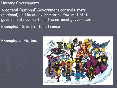 Unitary Government: A central (national) Government controls state (regional) and local governments. Power of state governments comes from the national.