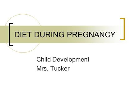 DIET DURING PREGNANCY Child Development Mrs. Tucker.