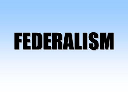 FEDERALISM FEDERALISM. Federalism In this chapter we will cover… 1.The Roots of the Federal System 2.The Powers of Government in the Federal System 3.The.