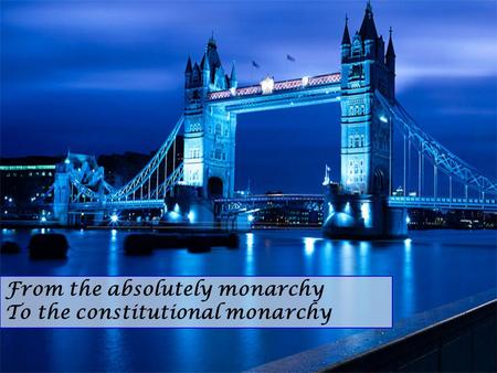 From the absolutely monarchy To the constitutional monarchy.