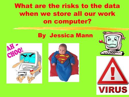 What are the risks to the data when we store all our work on computer? By Jessica Mann.