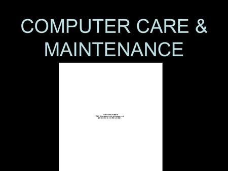 COMPUTER CARE & MAINTENANCE. Protecting Your Computer From Damage Like any kind of equipment, your computer requires care and maintenance to run smoothly.