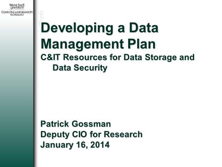 1 Developing a Data Management Plan C&IT Resources for Data Storage and Data Security Patrick Gossman Deputy CIO for Research January 16, 2014.