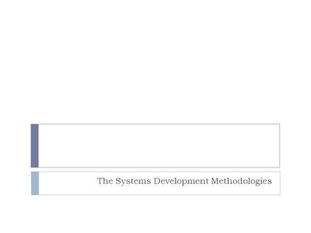 The Systems Development Methodologies. Objectives  Describe the information Systems Development Life Cycle (SDLC)  Explain prototyping  Explain Rapid.