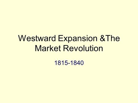 Westward Expansion &The Market Revolution