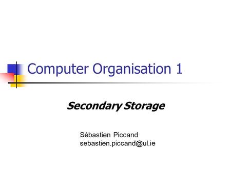 Computer Organisation 1 Secondary Storage Sébastien Piccand