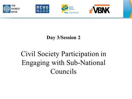 Day 3/Session 2 Civil Society Participation in Engaging with Sub-National Councils 1.
