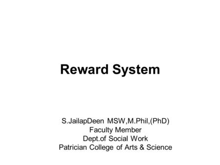 Reward System S.JailapDeen MSW,M.Phil,(PhD) Faculty Member Dept.of Social Work Patrician College of Arts & Science.