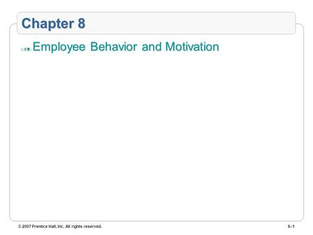 © 2007 Prentice Hall, Inc. All rights reserved.8–1 Chapter 8 Employee Behavior and Motivation.