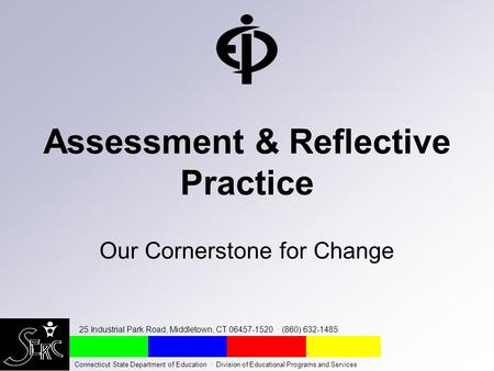 Assessment & Reflective Practice Our Cornerstone for Change 25 Industrial Park Road, Middletown, CT 06457-1520 · (860) 632-1485 Connecticut State Department.