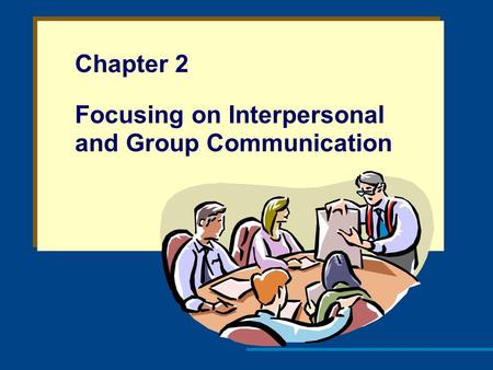Chapter 2 Focusing on Interpersonal and Group Communication.