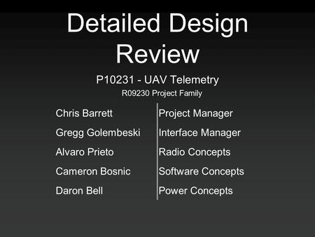 Detailed Design Review P10231 - UAV Telemetry Chris BarrettProject Manager Gregg GolembeskiInterface Manager Alvaro PrietoRadio Concepts Cameron BosnicSoftware.