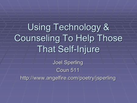 Using Technology & Counseling To Help Those That Self-Injure Joel Sperling Coun 511
