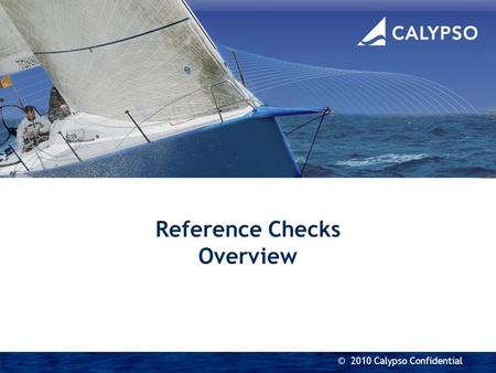 Reference Checks Overview © 2010 Calypso Confidential.
