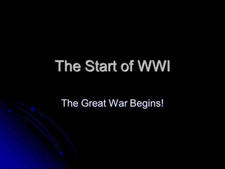 The Start of WWI The Great War Begins! The New Powers Central Powers Central Powers Germany, Austria-Hungary, Ottoman Empire, and Bulgaria Germany, Austria-Hungary,