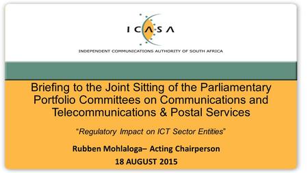 Briefing to the Joint Sitting of the Parliamentary Portfolio Committees on Communications and Telecommunications & Postal Services “Regulatory Impact on.