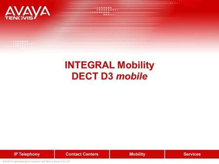 © 2005 All rights reserved for Avaya Inc. and Tenovis GmbH & Co. KG INTEGRAL Mobility DECT D3 mobile.