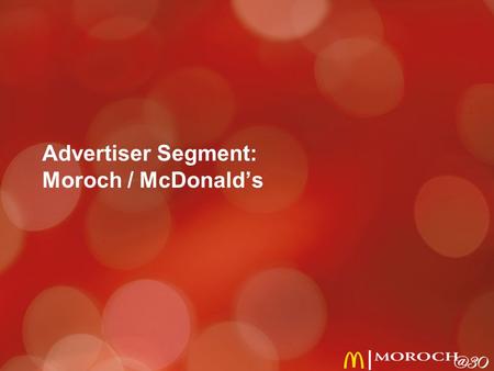 Advertiser Segment: Moroch / McDonald’s. fiercely independent created and built to service McDonald’s Co-ops notes: 2.
