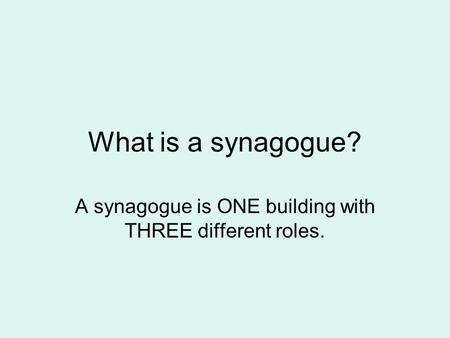 A synagogue is ONE building with THREE different roles.
