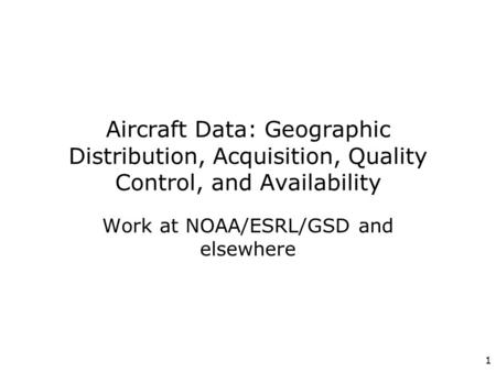 1 Aircraft Data: Geographic Distribution, Acquisition, Quality Control, and Availability Work at NOAA/ESRL/GSD and elsewhere.