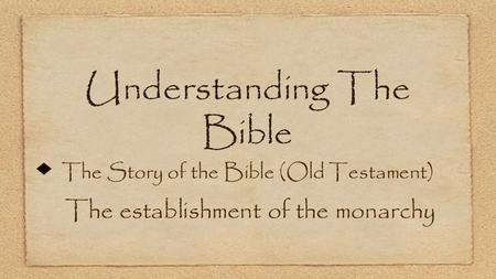 Understanding The Bible The Story of the Bible (Old Testament) The establishment of the monarchy.