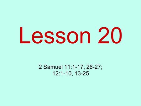 Lesson 20 2 Samuel 11:1-17, 26-27; 12:1-10, 13-25.