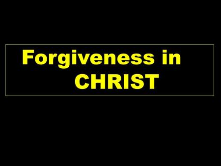 Forgiveness in CHRIST. Heb 8:6-13 NKJV 6 But now He has obtained a more excellent ministry, inasmuch as He is also Mediator of a better covenant, which.
