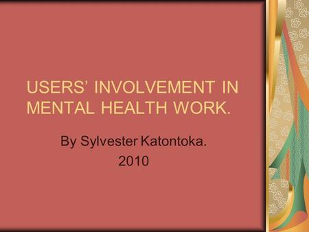 USERS’ INVOLVEMENT IN MENTAL HEALTH WORK. By Sylvester Katontoka. 2010.