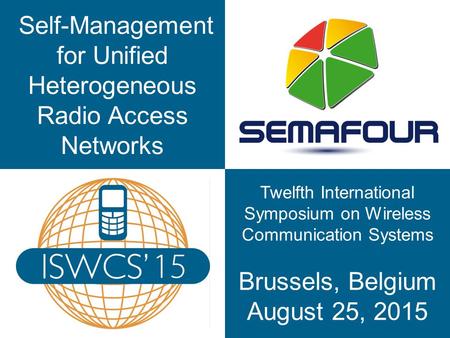 Self-Management for Unified Heterogeneous Radio Access Networks ISWCS 2015 Twelfth International Symposium on Wireless Communication Systems Brussels,