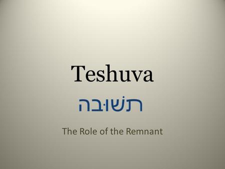 Teshuva The Role of the Remnant. Covenant Courtship Betrothal Chuppah Wedding Feast New Life Passover (Gen. 15) Red Sea – Sinai Last Day UB Shavuot Yom.