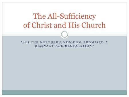 WAS THE NORTHERN KINGDOM PROMISED A REMNANT AND RESTORATION? The All-Sufficiency of Christ and His Church.