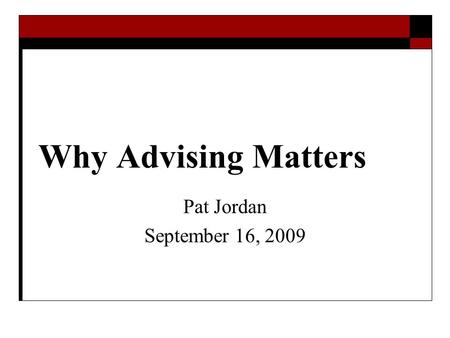 Why Advising Matters Pat Jordan September 16, 2009.