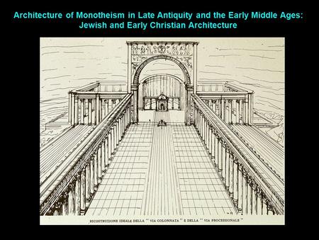 Architecture of Monotheism in Late Antiquity and the Early Middle Ages: Jewish and Early Christian Architecture.
