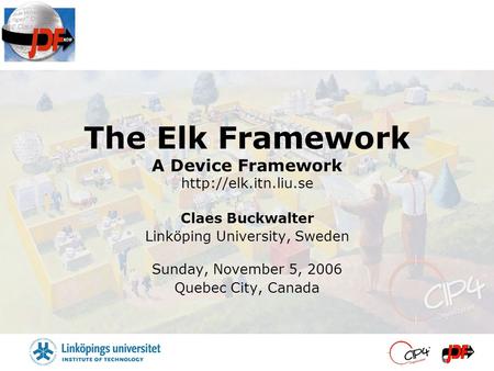 The Elk Framework A Device Framework  Claes Buckwalter Linköping University, Sweden Sunday, November 5, 2006 Quebec City, Canada.