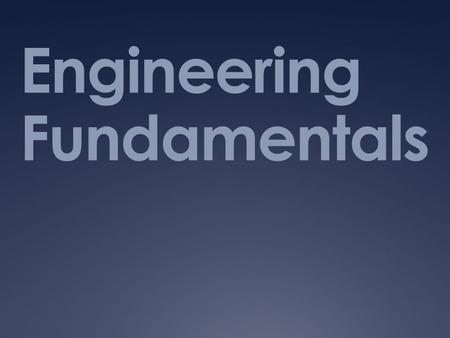 Engineering Fundamentals.  You know what engineers do.  You know what engineering is and why it is important.  But what do you need to do to become.