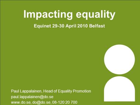 Impacting equality Equinet 29-30 April 2010 Belfast Paul Lappalainen, Head of Equality Promotion  08-120 20.