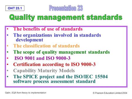 OHT 23.1 Galin, SQA from theory to implementation © Pearson Education Limited 2004 The benefits of use of standards The organizations involved in standards.