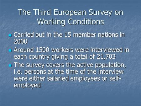 The Third European Survey on Working Conditions Carried out in the 15 member nations in 2000 Carried out in the 15 member nations in 2000 Around 1500 workers.