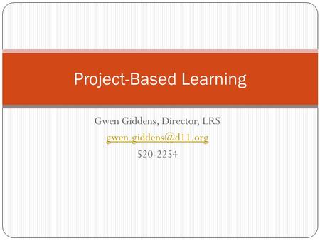 Gwen Giddens, Director, LRS 520-2254 Project-Based Learning.