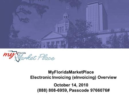 MyFloridaMarketPlace Electronic Invoicing (eInvoicing) Overview October 14, 2010 (888) 808-6959, Passcode 9766076#