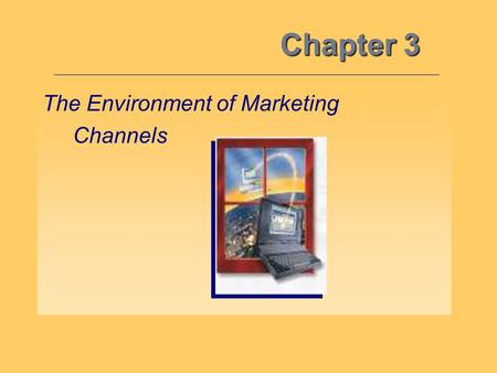 Chapter 3 The Environment of Marketing Channels.