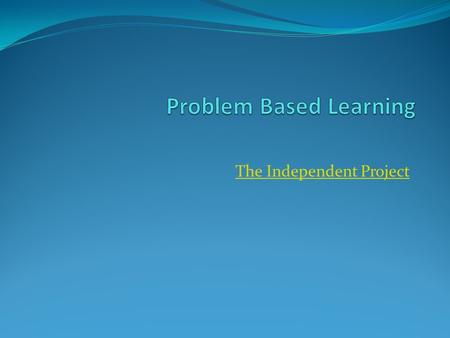 The Independent Project. The Big Idea Effective PBL is a way for students to engage in a variety of skills and topics under one umbrella. Effective PBL.