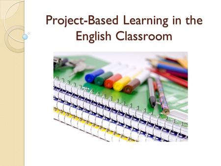 Project-Based Learning in the English Classroom. Why are we studying this junk? When am I ever going to use it in real life? Sound familiar?