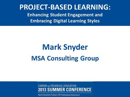 PROJECT-BASED LEARNING: Enhancing Student Engagement and Embracing Digital Learning Styles Mark Snyder MSA Consulting Group.