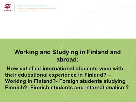 2/2009 Working and Studying in Finland and abroad: -How satisfied international students were with their educational experience in Finland? – Working in.