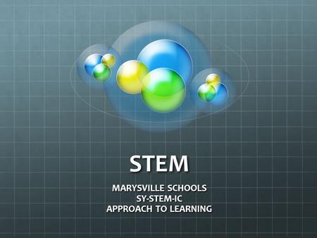 STEM MARYSVILLE SCHOOLS SY-STEM-IC APPROACH TO LEARNING.