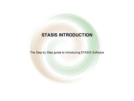 STASIS INTRODUCTION The Step by Step guide to Introducing STASIS Software.